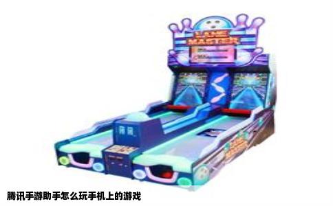 腾讯手游助手怎么玩手机上的游戏
