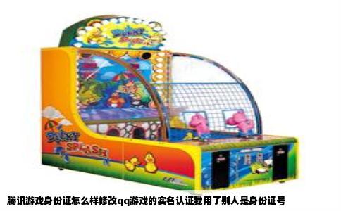腾讯游戏身份证怎么样修改qq游戏的实名认证我用了别人是身份证号