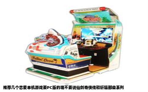 推荐几个恋爱单机游戏要PC版的哦不要说仙剑奇侠传和轩辕那些系列