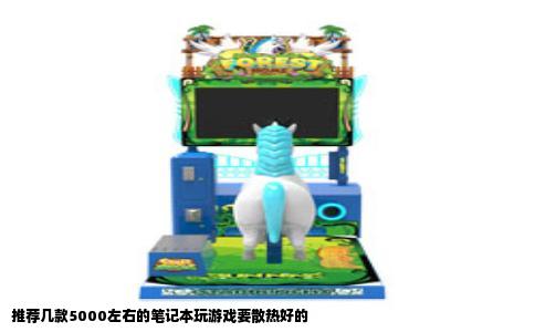推荐几款5000左右的笔记本玩游戏要散热好的