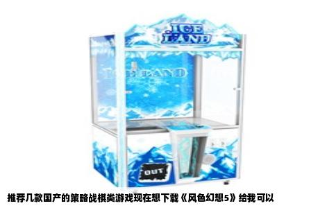 推荐几款国产的策略战棋类游戏现在想下载《风色幻想5》给我可以