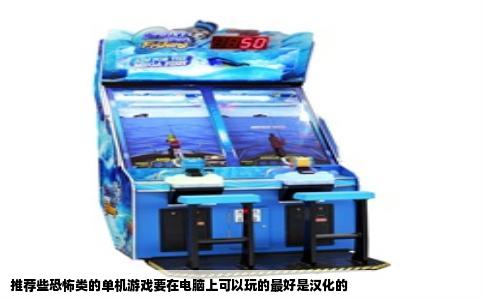 推荐些恐怖类的单机游戏要在电脑上可以玩的最好是汉化的