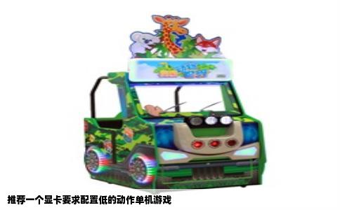 推荐一个显卡要求配置低的动作单机游戏