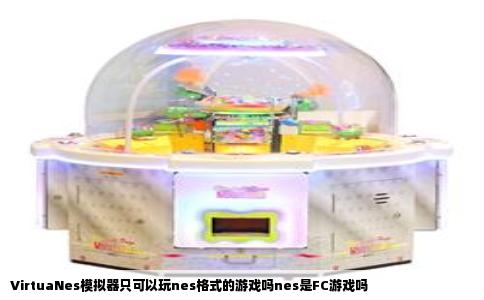 VirtuaNes模拟器只可以玩nes格式的游戏吗nes是FC游戏吗