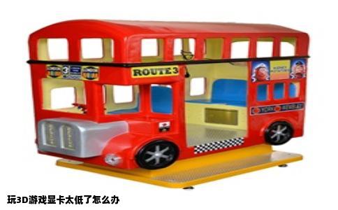 玩3D游戏显卡太低了怎么办