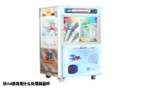 玩3d游戏用什么处理器最好