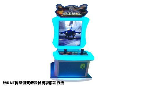 玩DNF网络游戏老是掉线求解决办法