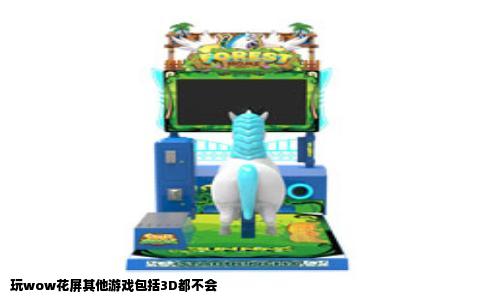 玩wow花屏其他游戏包括3D都不会