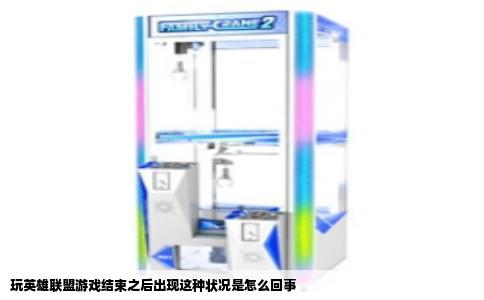 玩英雄联盟游戏结束之后出现这种状况是怎么回事