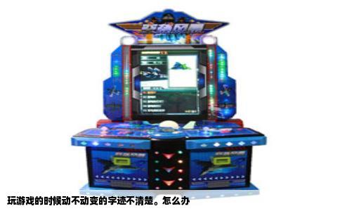 玩游戏的时候动不动变的字迹不清楚。怎么办