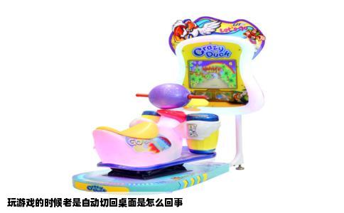 玩游戏的时候老是自动切回桌面是怎么回事