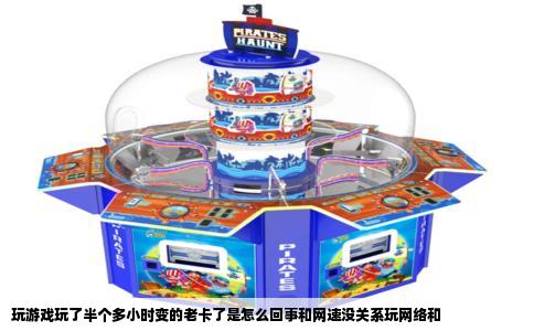 玩游戏玩了半个多小时变的老卡了是怎么回事和网速没关系玩网络和