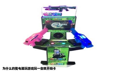 为什么的我电脑玩游戏玩一会就开始卡