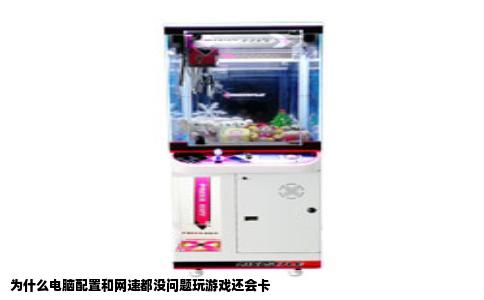 为什么电脑配置和网速都没问题玩游戏还会卡