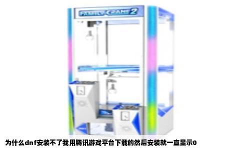 为什么dnf安装不了我用腾讯游戏平台下载的然后安装就一直显示0