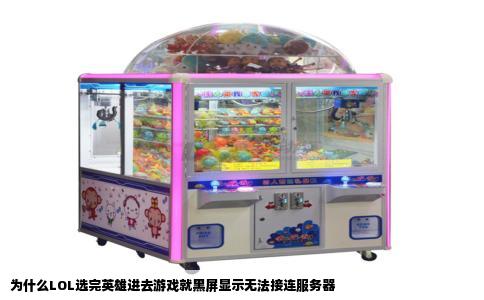 为什么LOL选完英雄进去游戏就黑屏显示无法接连服务器
