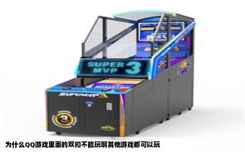 为什么QQ游戏里面的双扣不能玩啊其他游戏都可以玩