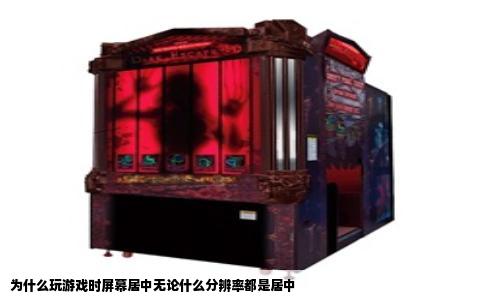 为什么玩游戏时屏幕居中无论什么分辨率都是居中