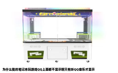 为什么我的笔记本玩游戏QQ上面都不显示啊只有听QQ音乐才显示
