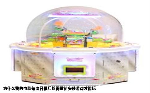 为什么我的电脑每次开机后都得重新安装游戏才能玩