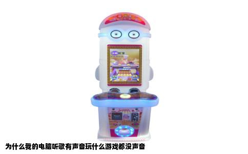 为什么我的电脑听歌有声音玩什么游戏都没声音