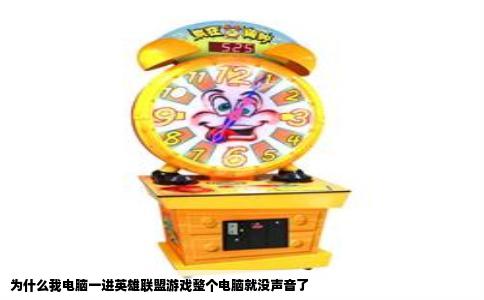 为什么我电脑一进英雄联盟游戏整个电脑就没声音了