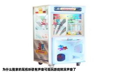 为什么我家的耳机听歌有声音可是玩游戏就没声音了