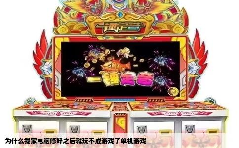 为什么我家电脑修好之后就玩不成游戏了单机游戏