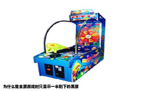 为什么我全屏游戏时只显示一半剩下的黑屏