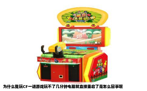 为什么我玩CF一进游戏玩不了几分钟电脑就直接重启了是怎么回事啊