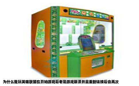 为什么我玩英雄联盟在开始游戏后老是游戏崩溃并且重新链接后会再次