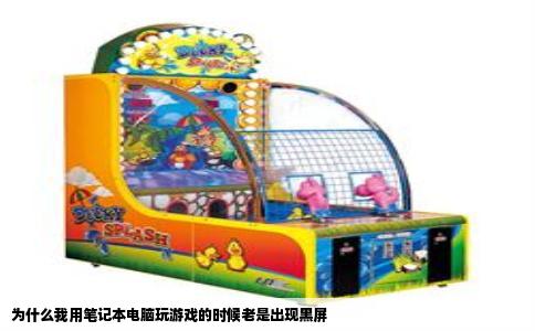 为什么我用笔记本电脑玩游戏的时候老是出现黑屏