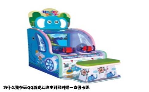 为什么我在玩QQ游戏斗地主到额时候一直很卡呢