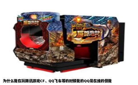 为什么我在玩腾讯游戏CF、QQ飞车等的时候我的QQ是在线的但我