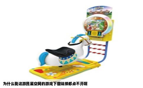 为什么我这游民星空网的游戏下载链接都点不开啊