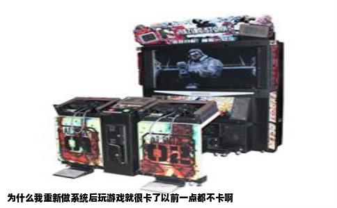 为什么我重新做系统后玩游戏就很卡了以前一点都不卡啊