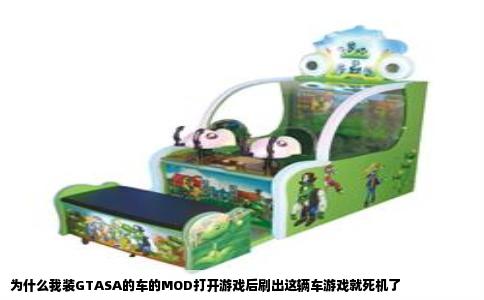 为什么我装GTASA的车的MOD打开游戏后刷出这辆车游戏就死机了