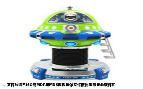 、文件后缀名ISO或MDF与MDS虚拟镜像文件使用虚拟光驱软件如