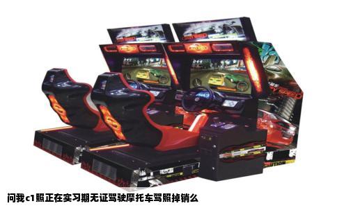 问我c1照正在实习期无证驾驶摩托车驾照掉销么