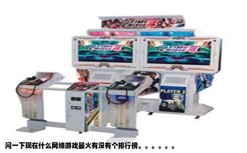 问一下现在什么网络游戏最火有没有个排行榜。。。。。。