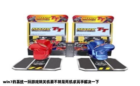 win7的系统一玩游戏就关机要不就是死机求高手解决一下