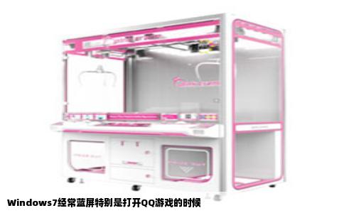 Windows7经常蓝屏特别是打开QQ游戏的时候