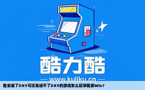 我安装了DX9可还是进不了DX9的游戏怎么回事我家Win7