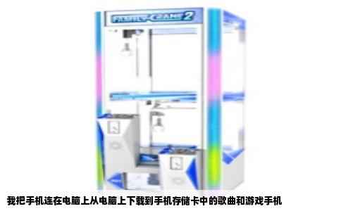 我把手机连在电脑上从电脑上下载到手机存储卡中的歌曲和游戏手机