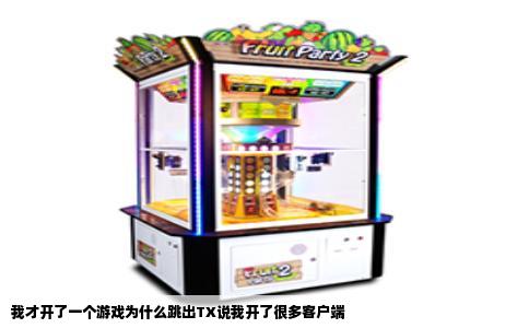 我才开了一个游戏为什么跳出TX说我开了很多客户端