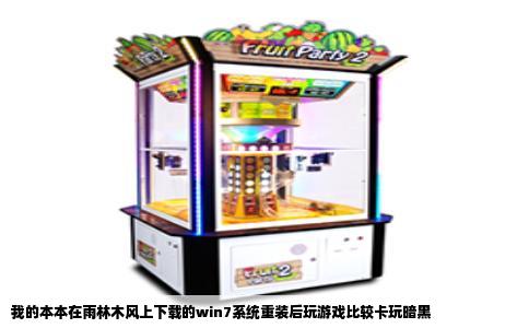 我的本本在雨林木风上下载的win7系统重装后玩游戏比较卡玩暗黑