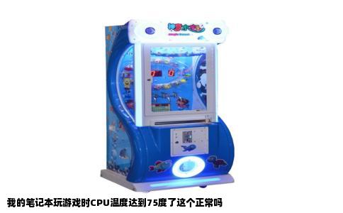 我的笔记本玩游戏时CPU温度达到75度了这个正常吗