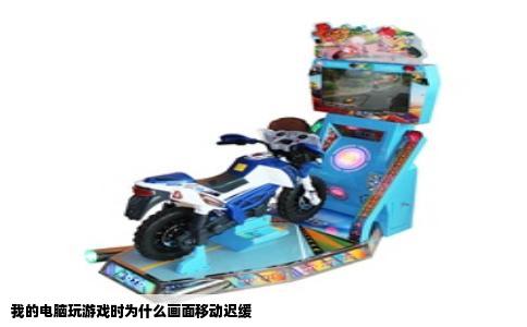 我的电脑玩游戏时为什么画面移动迟缓