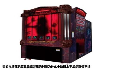 我的电脑在玩英雄联盟游戏的时候为什么小地图上不显示野怪不论