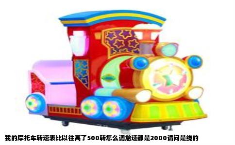 我的摩托车转速表比以往高了500转怎么调怠速都是2000请问是线的